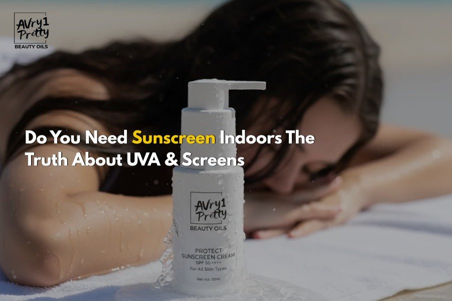 Do You Need Sunscreen Indoors? UVA and Screen Protection - Avry1 Pretty Beauty Oils