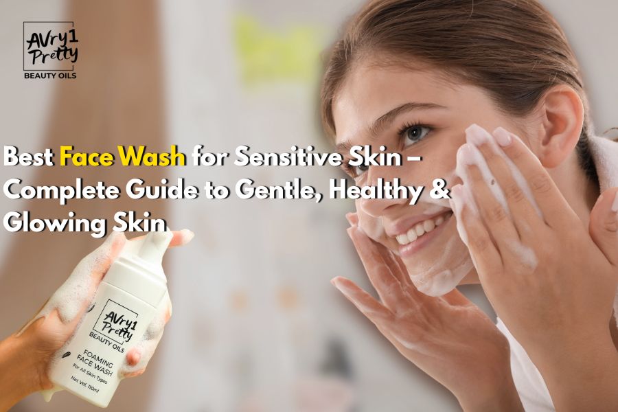 🧴 Best Face Wash for Sensitive Skin – Complete Guide to Gentle, Healthy & Glowing Skin - Avry1 Pretty Beauty Oils