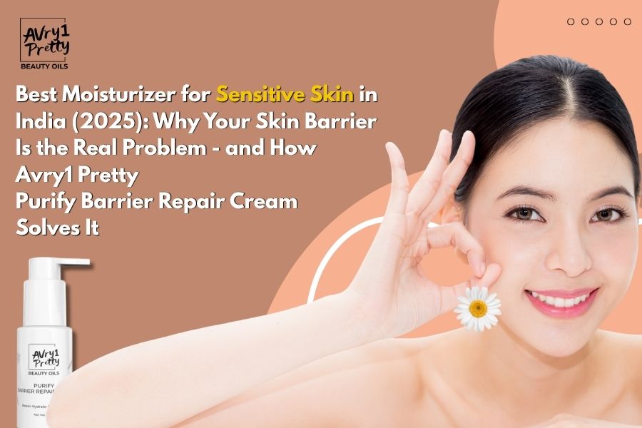 Best Moisturizer for Sensitive Skin in India (2026): Why Your Skin Barrier Is the Real Problem — and How Avry1 Pretty Purify Barrier Repair Cream Solves It - Avry1 Pretty Beauty Oils