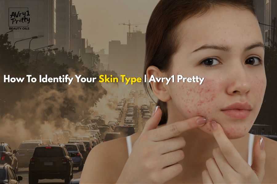 How To Identify Your Skin Type | Avry1 Pretty - Avry1 Pretty Beauty Oils