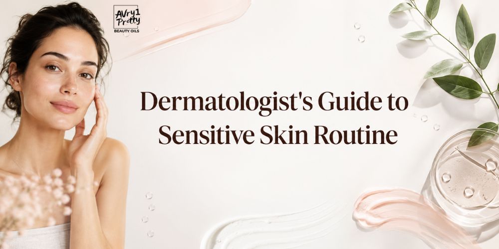 A Dermatologist's Guide to Building a Sensitive Skin Routine - Avry1 Pretty Beauty Oils
