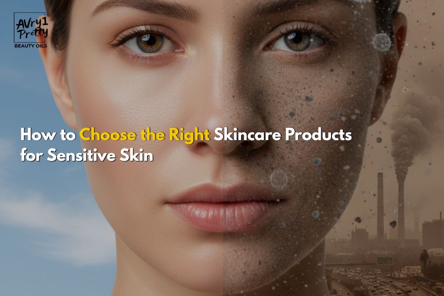 How to Choose the Right Skincare Products for Sensitive Skin - Avry1 Pretty Beauty Oils