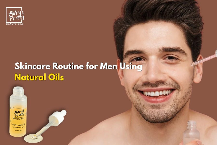 Skincare Routine for Men Using Natural Oils - Avry1 Pretty Beauty Oils