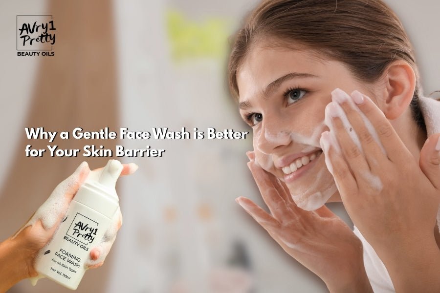 Why a Gentle Face Wash Protects Your Skin Barrier - Avry1 Pretty Beauty Oils