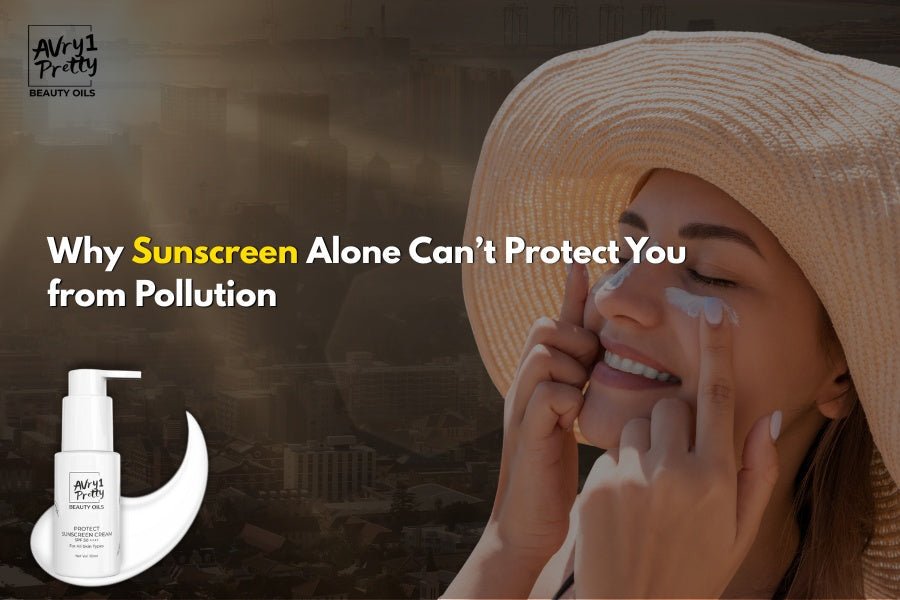 Why Sunscreen Alone Can’t Protect You From Pollution - Avry1 Pretty Beauty Oils