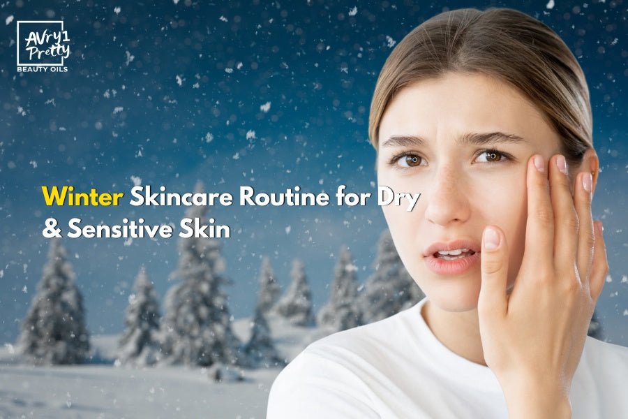 Winter Skincare Routine for Dry & Sensitive Skin - Avry1 Pretty Beauty Oils